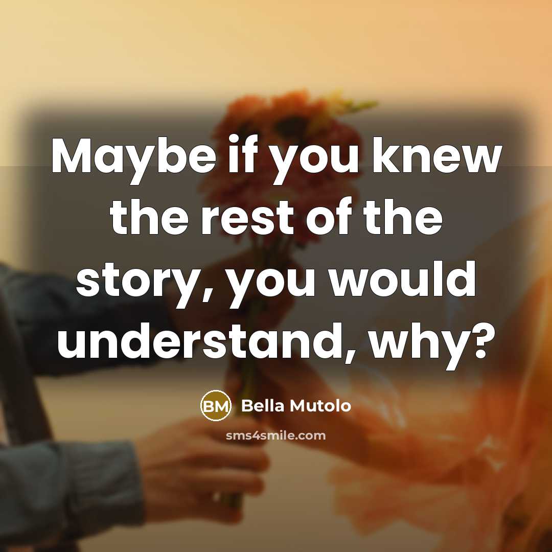 “Maybe if you knew the rest of the story, you…” quote by Bella Mutolo