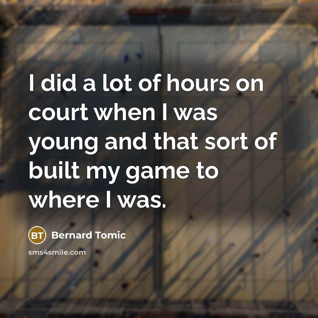 “I did a lot of hours on court when I…” quote by Bernard Tomic