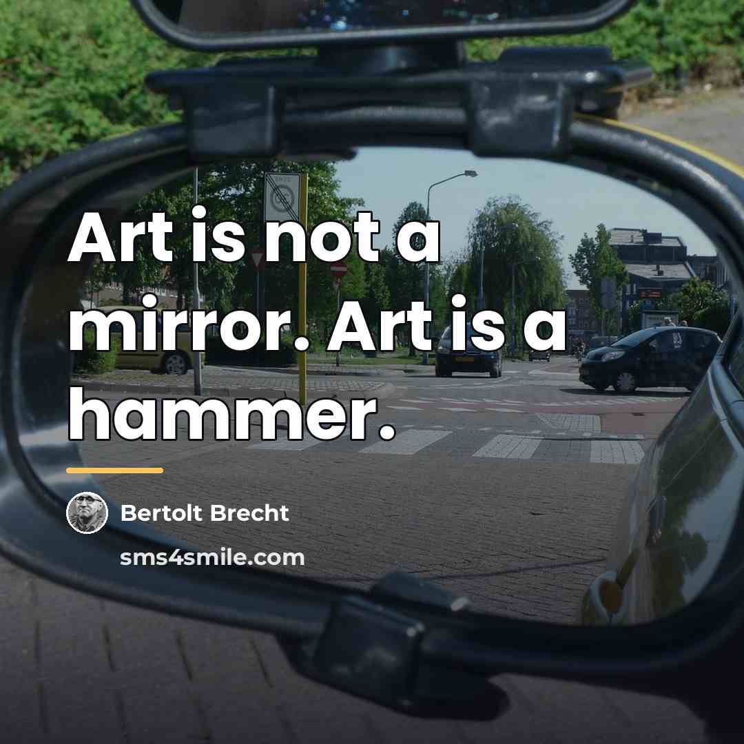 “Art is not a mirror. Art is a hammer.…” quote by Bertolt Brecht