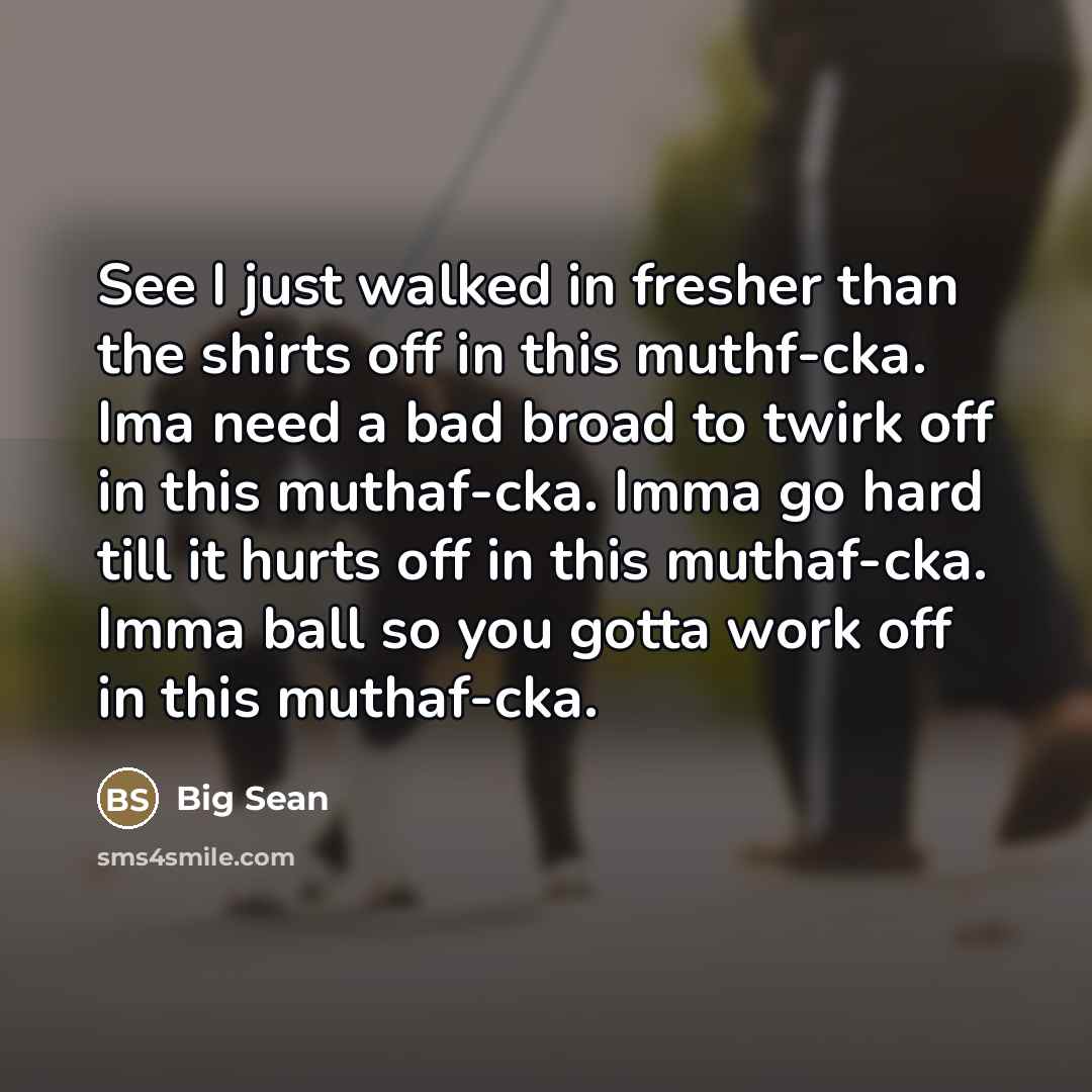 “See I just walked in fresher than the shirts off…” quote by Big Sean