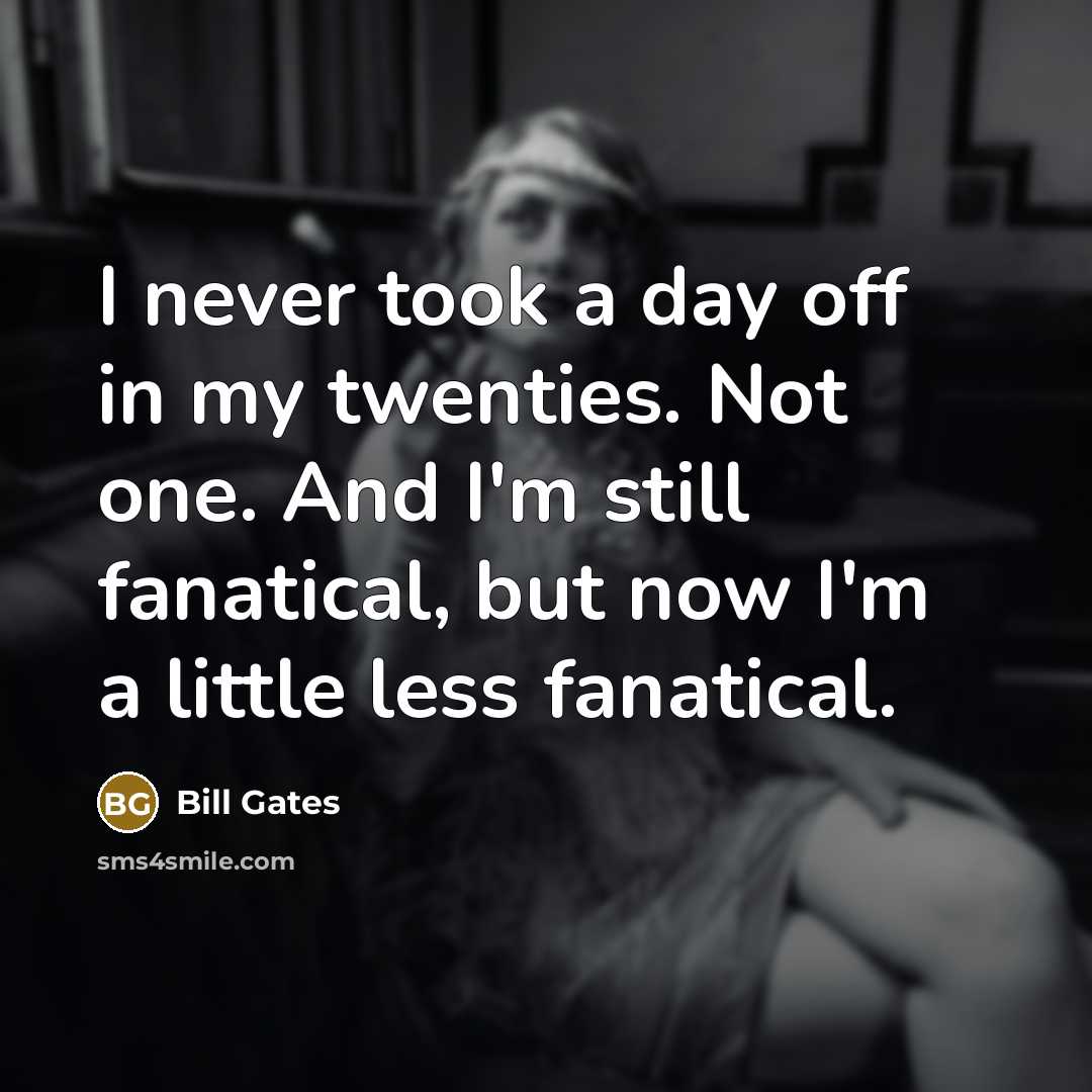 “I never took a day off in my twenties. Not…” quote by Bill Gates