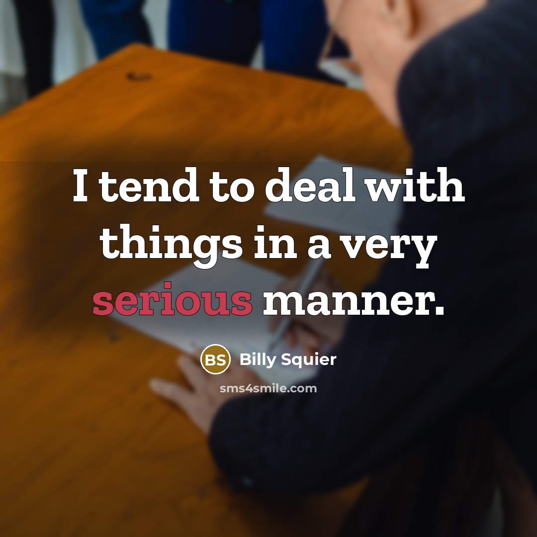 “I tend to deal with things in a very serious…” quote by Billy Squier