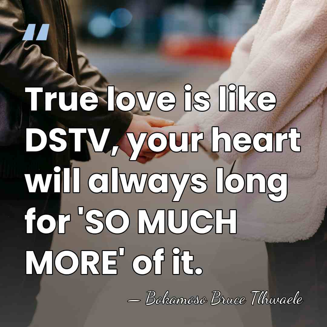 True love is like DSTV, your heart will always long for 'SO&hellip; - Bokamoso Bruce Tlhwaele