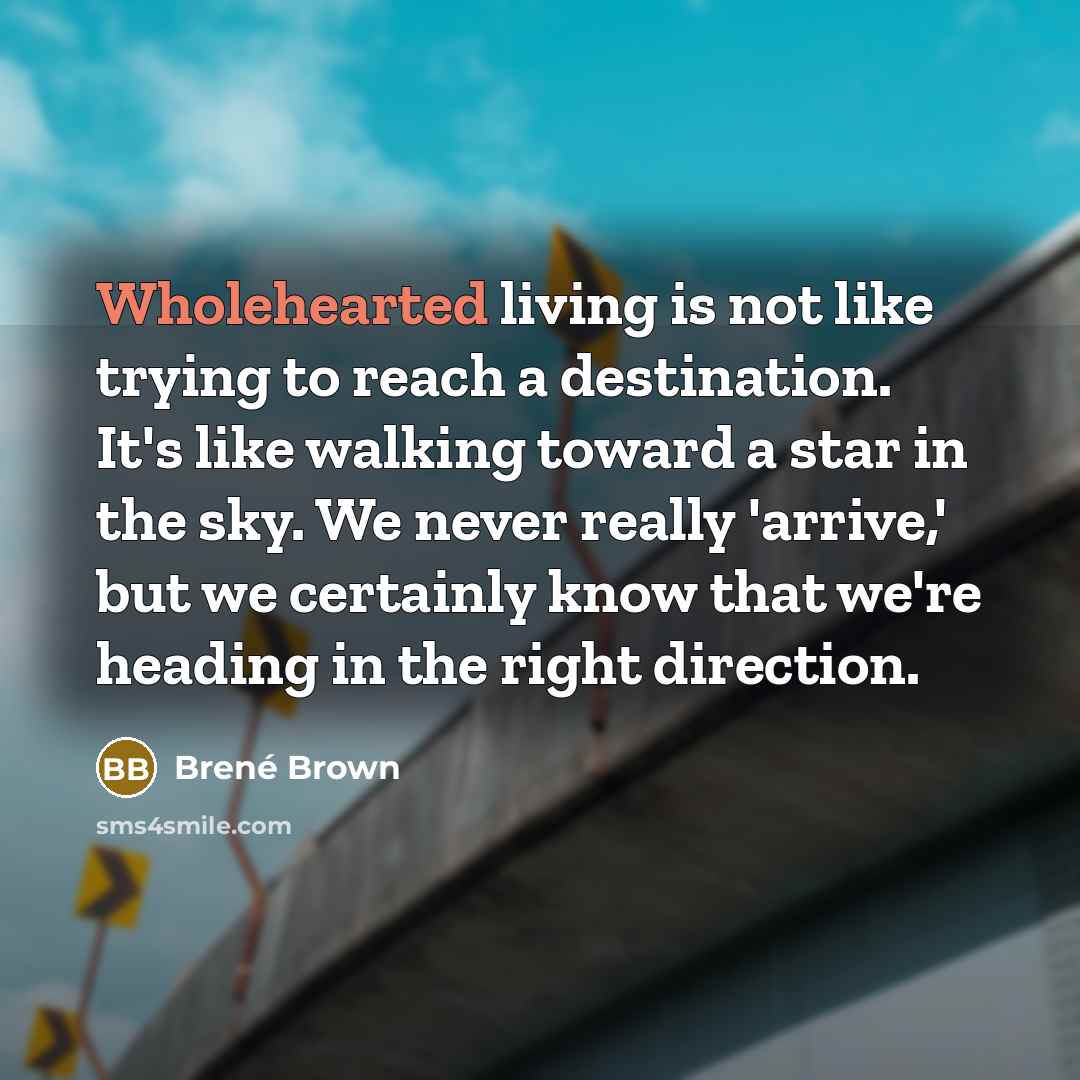 “Wholehearted living is not like trying to reach a destination.…” quote by Brené Brown