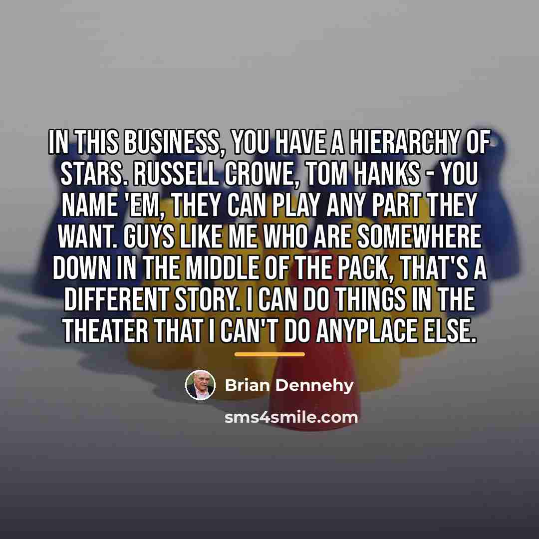 “In this business, you have a hierarchy of stars. Russell…” quote by Brian Dennehy