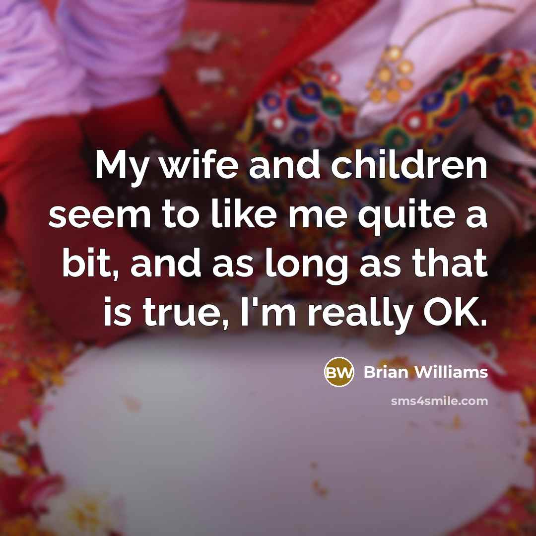 “My wife and children seem to like me quite a…” quote by Brian Williams
