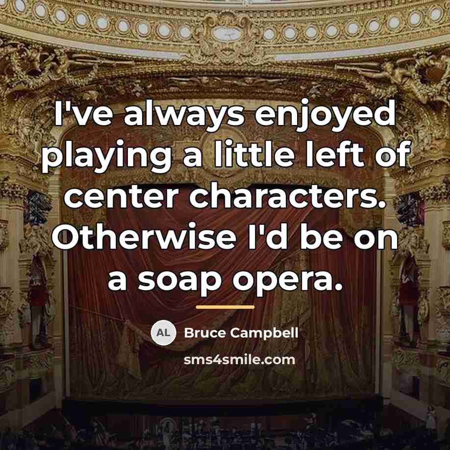 “I've always enjoyed playing a little left of center characters.…” quote by Bruce Campbell