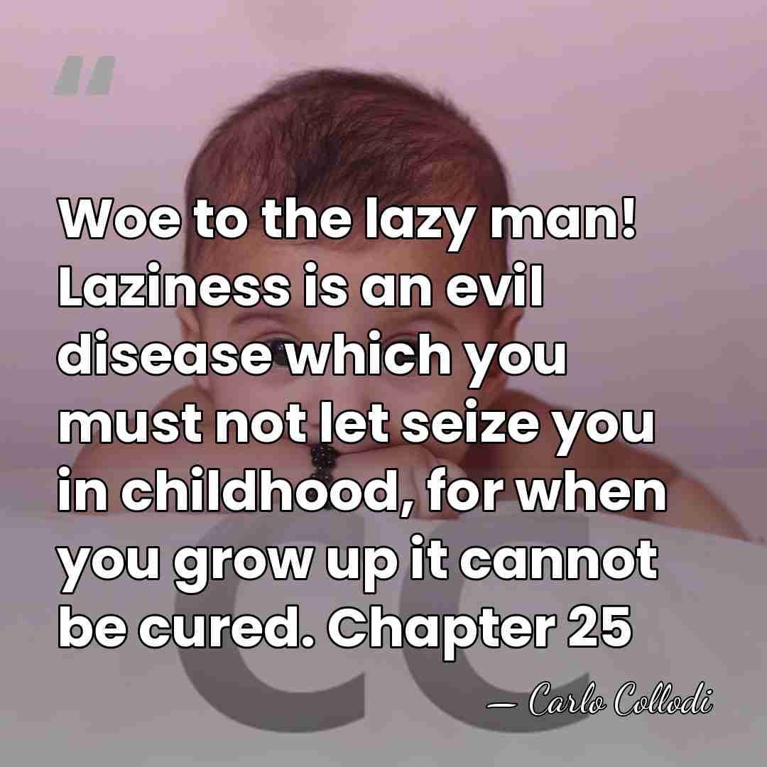 Woe to the lazy man! Laziness is an evil disease which you&hellip; - Carlo Collodi
