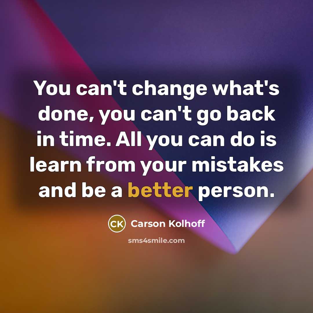“You can't change what's done, you can't go back in…” quote by Carson Kolhoff