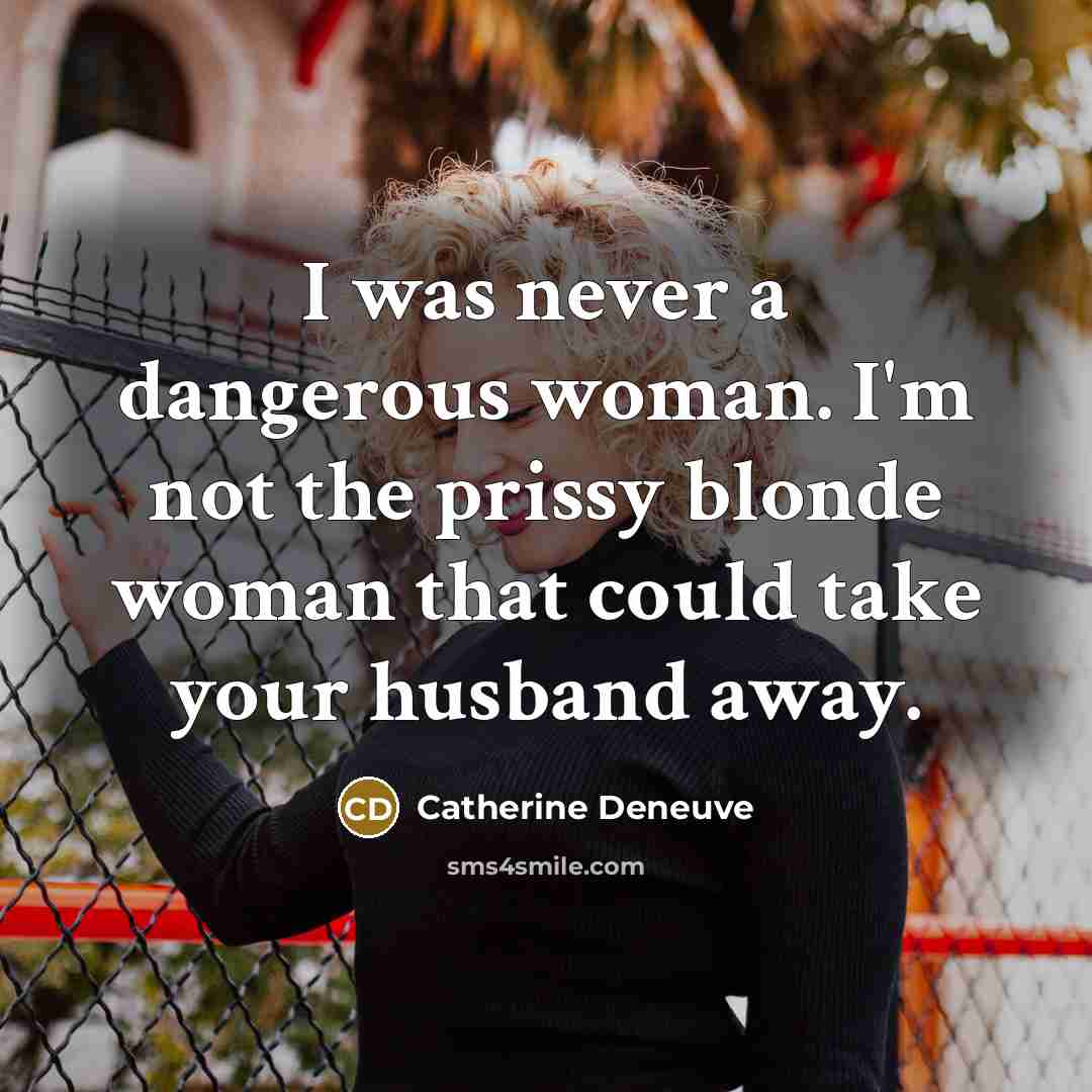 “I was never a dangerous woman. I'm not the prissy…” quote by Catherine Deneuve