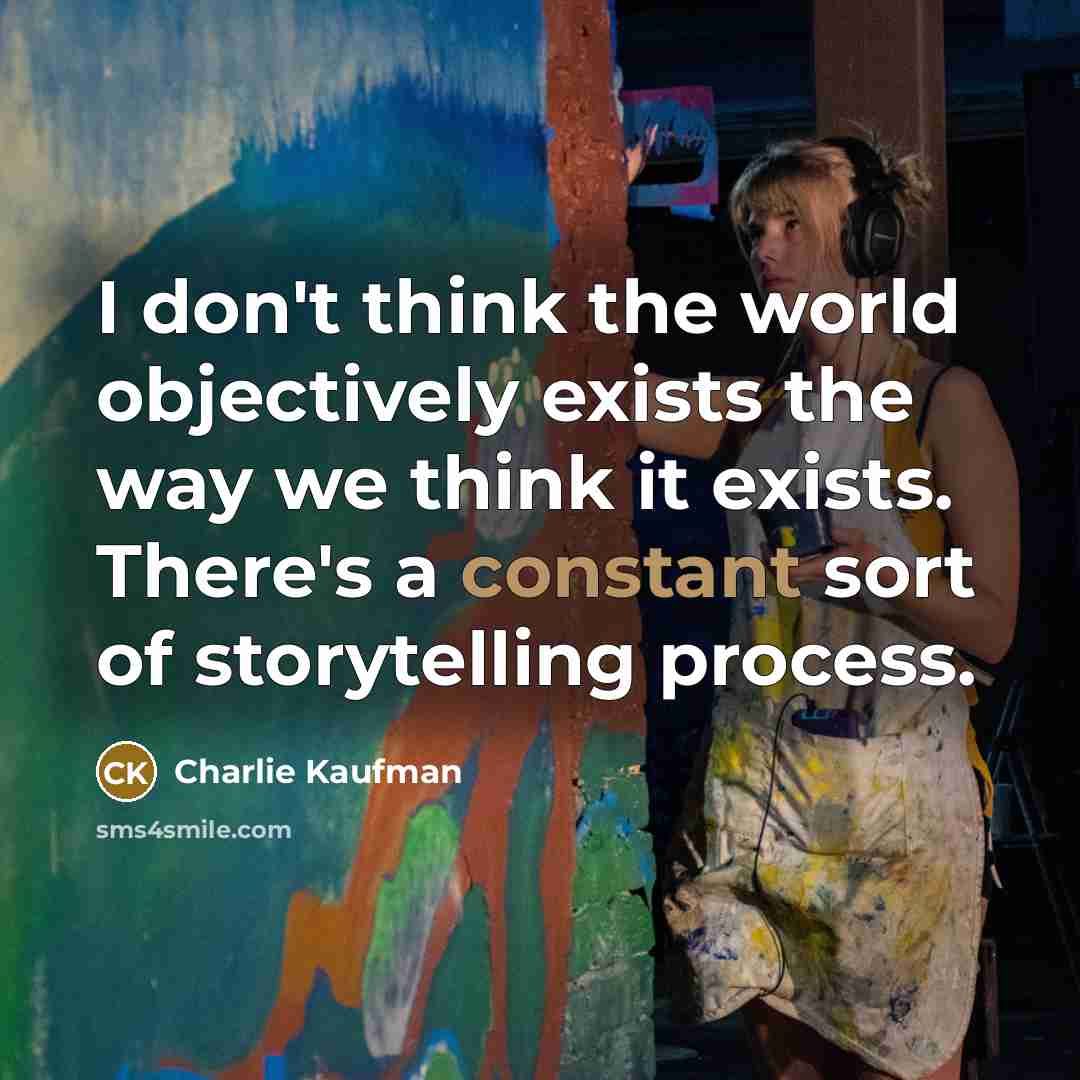 “I don't think the world objectively exists the way we…” quote by Charlie Kaufman