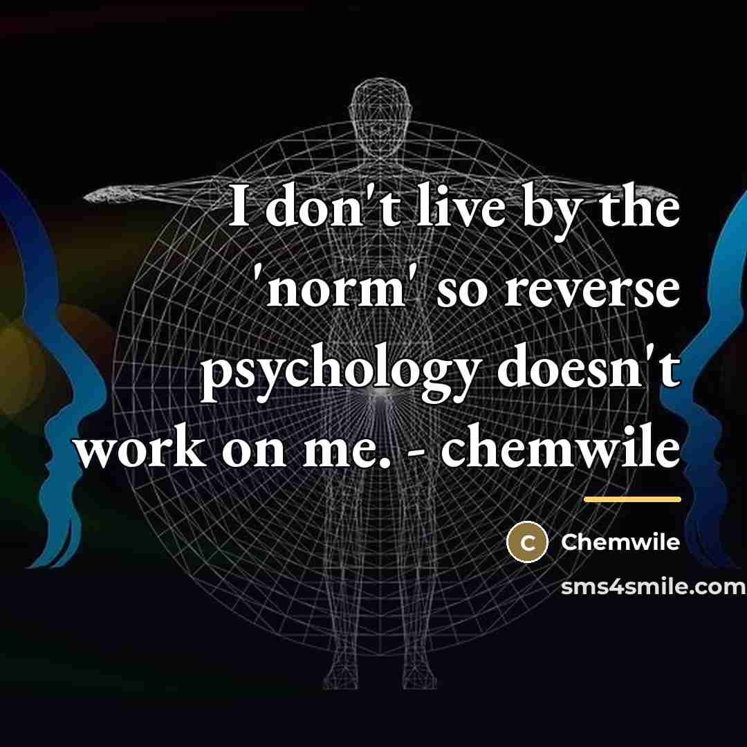 “I don't live by the 'norm' so reverse psychology doesn't…” quote by Chemwile