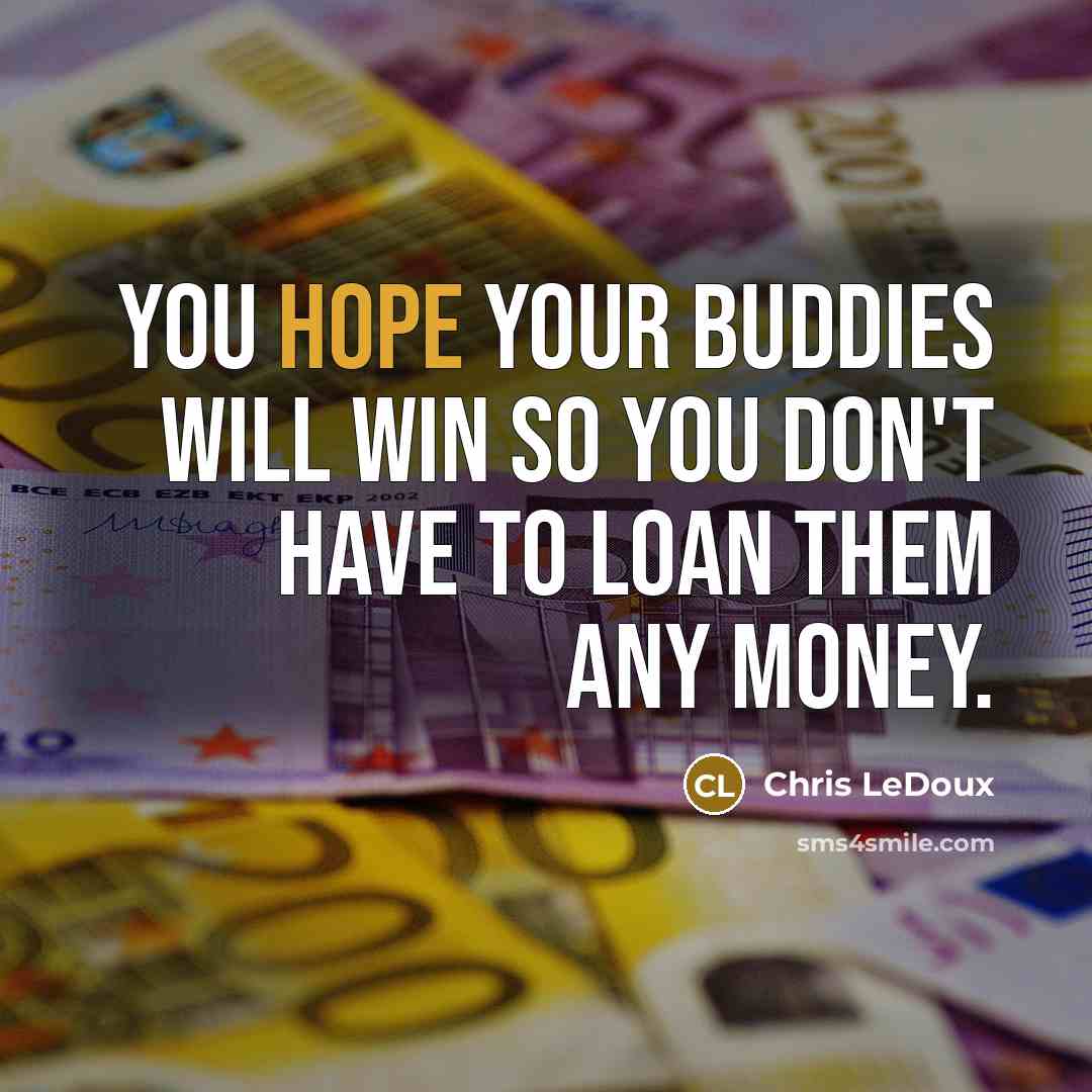 “You hope your buddies will win so you don't have…” quote by Chris LeDoux