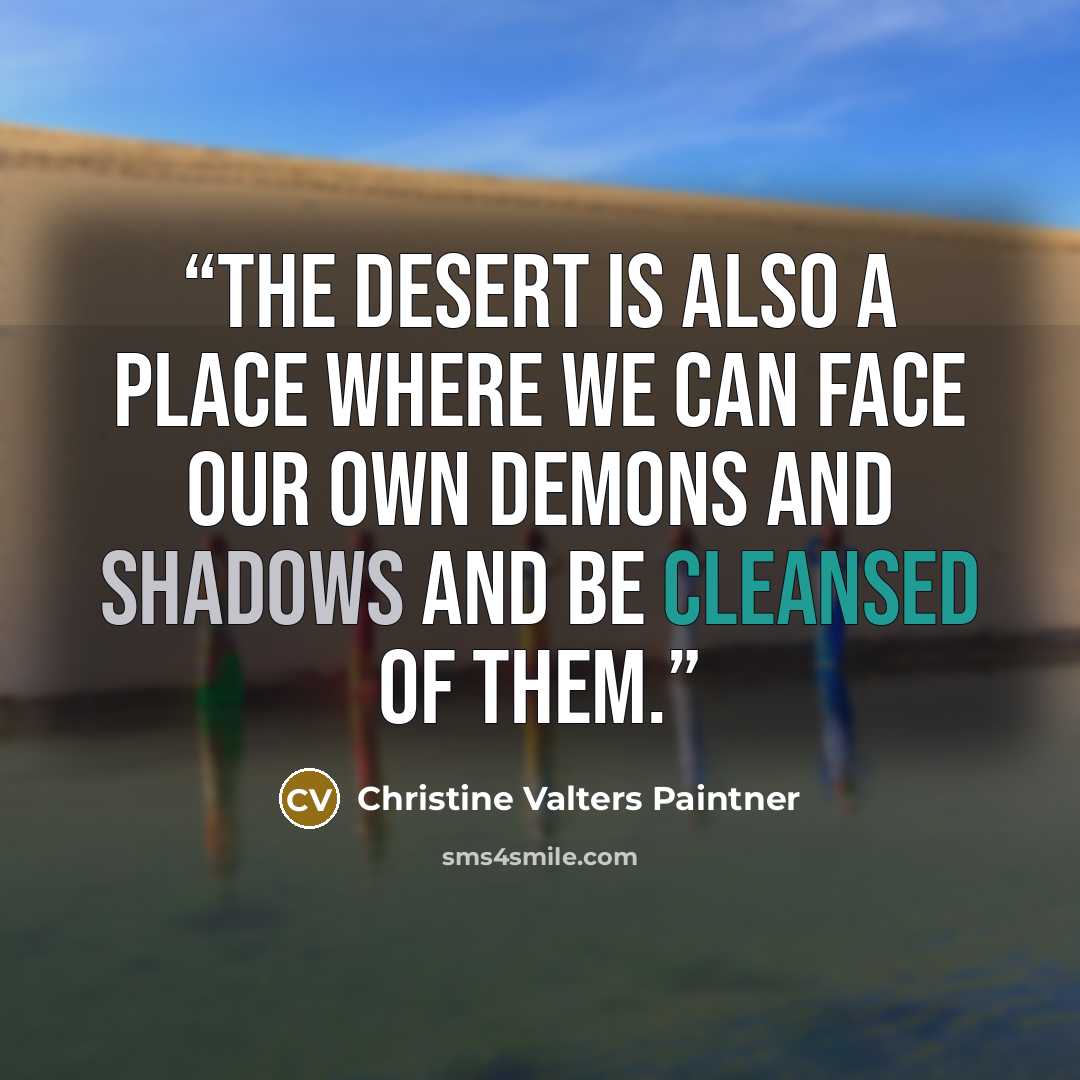 “The desert is also a place where we can face our own demons and shadows and be cleansed of them.” quote by Christine Valters Paintner