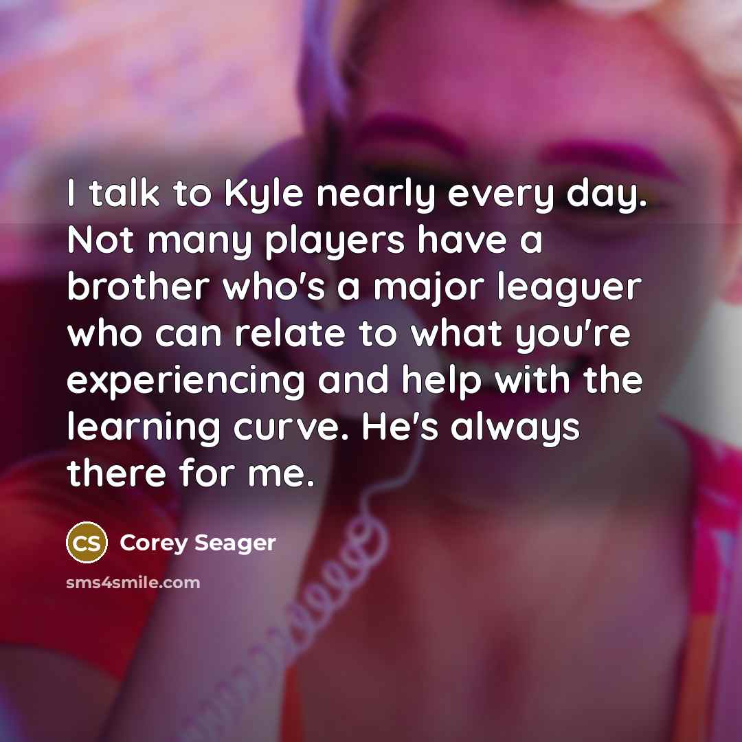 “I talk to Kyle nearly every day. Not many players…” quote by Corey Seager