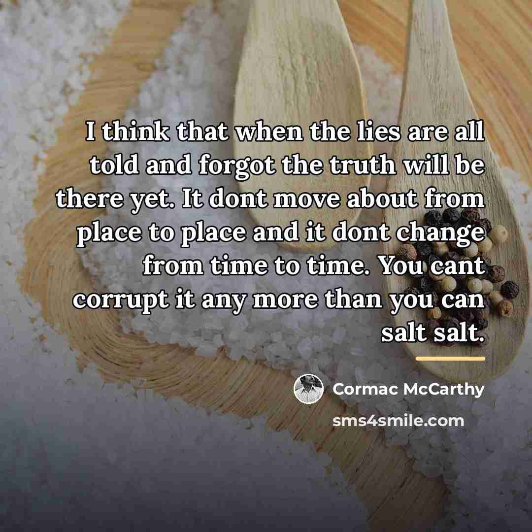 “I think that when the lies are all told and…” quote by Cormac McCarthy