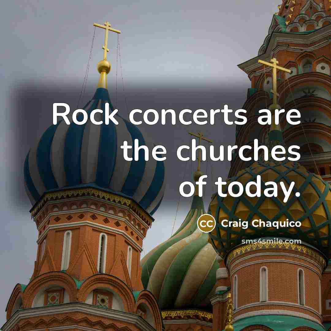 “Rock concerts are the churches of today.” quote by Craig Chaquico