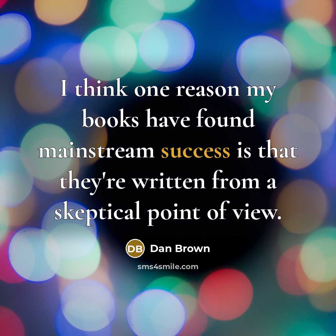 “I think one reason my books have found mainstream success…” quote by Dan Brown