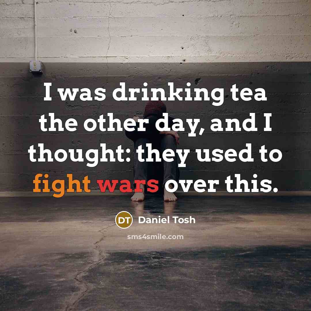 “I was drinking tea the other day, and I thought:…” quote by Daniel Tosh