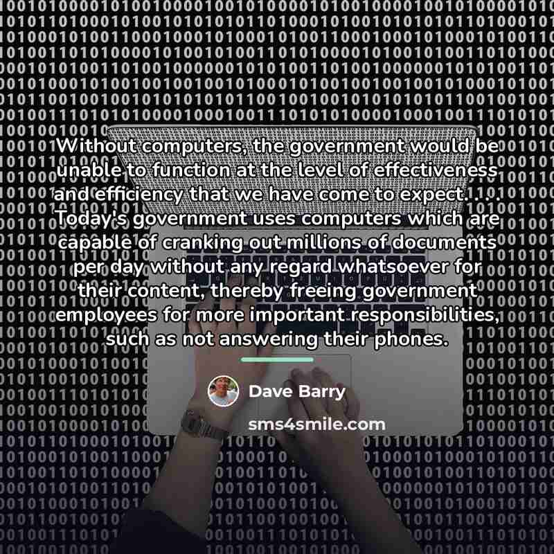 “Without computers, the government would be unable to function at…” quote by Dave Barry