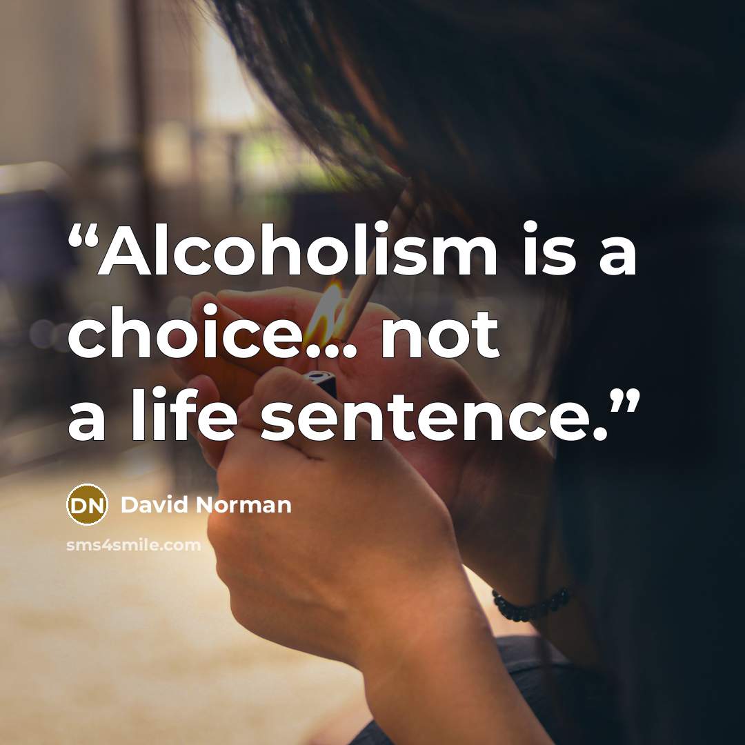 “Alcoholism is a choice... not a life sentence.” quote by David Norman