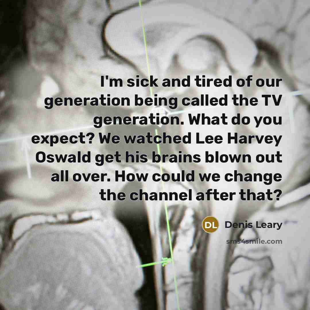 “I'm sick and tired of our generation being called the…” quote by Denis Leary