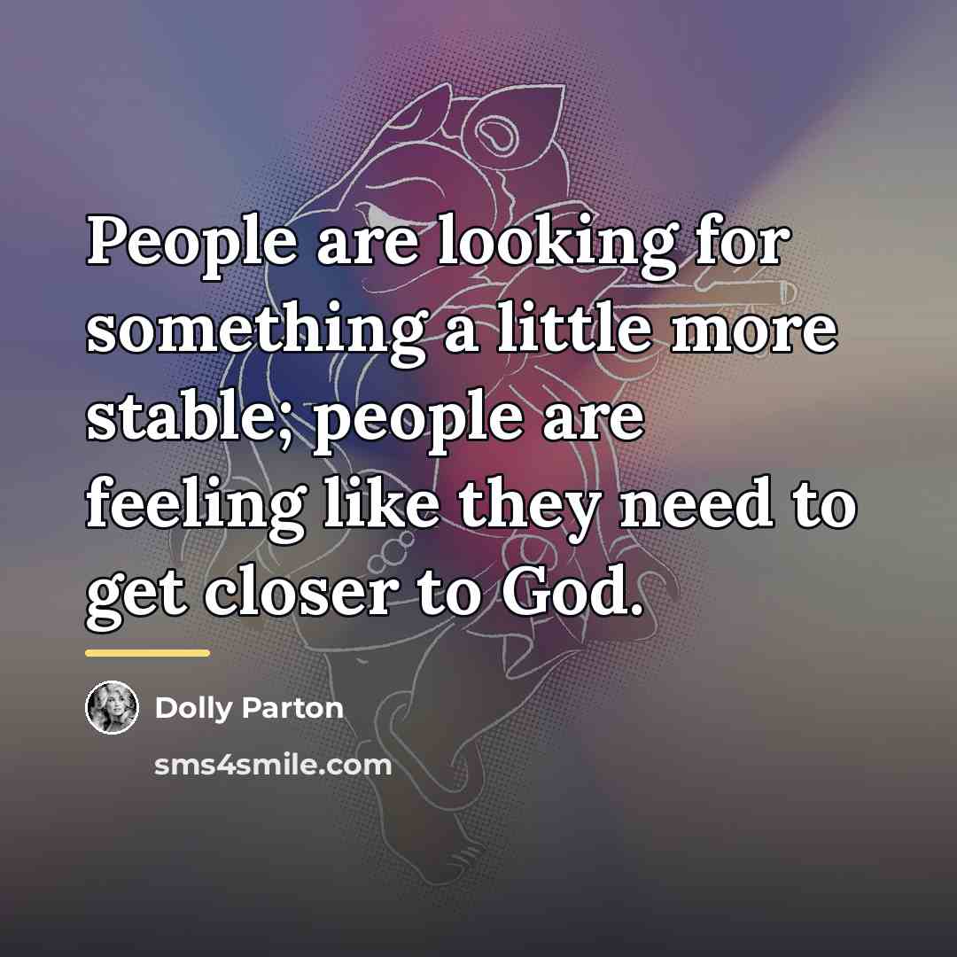 “People are looking for something a little more stable; people…” quote by Dolly Parton
