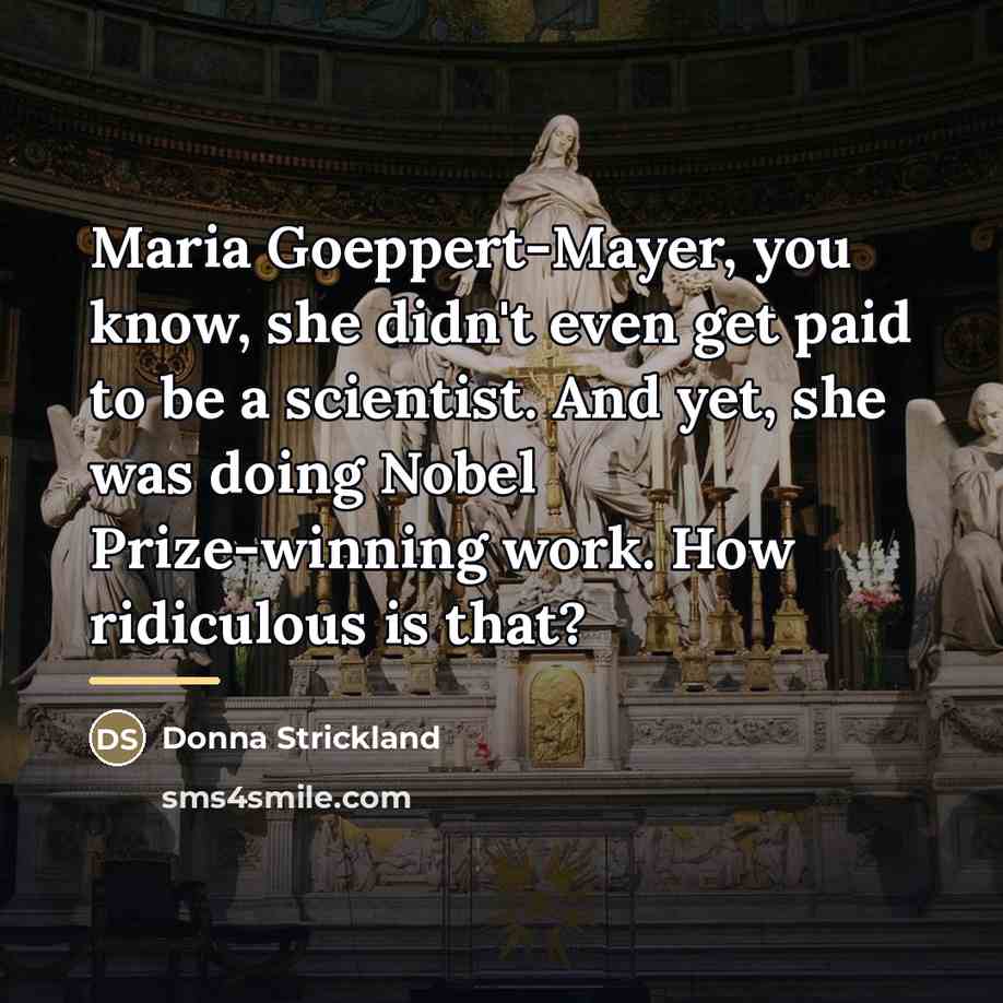 “Maria Goeppert-Mayer, you know, she didn't even get paid to…” quote by Donna Strickland