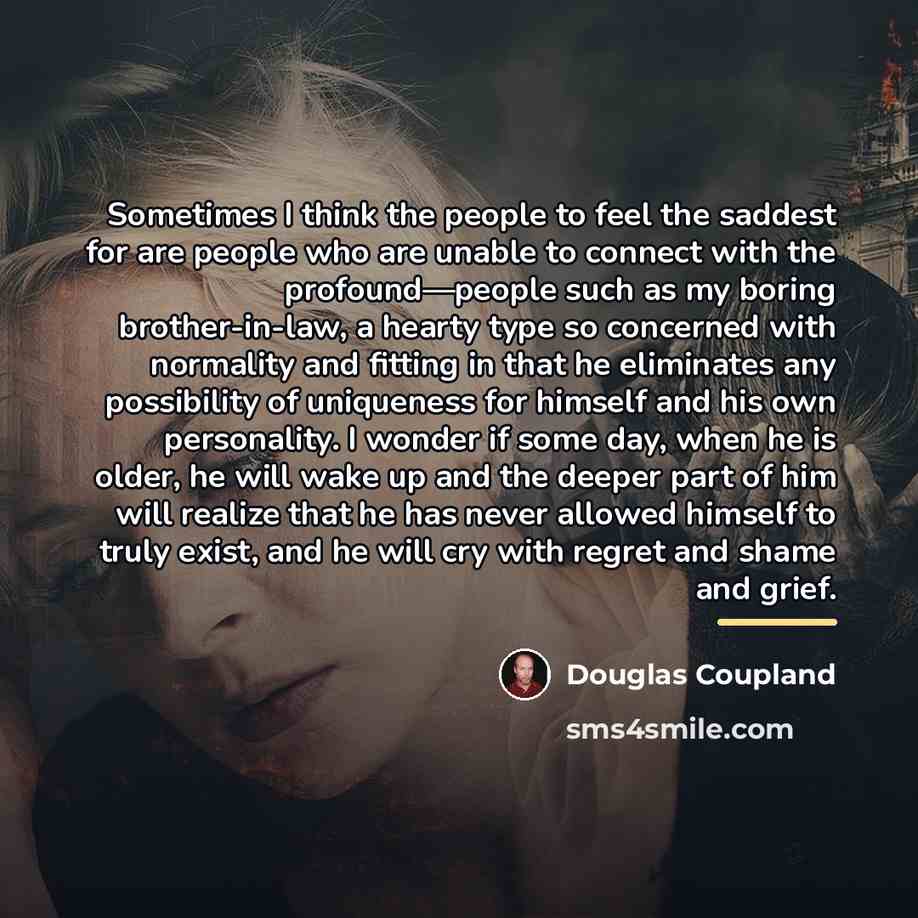 “Sometimes I think the people to feel the saddest for…” quote by Douglas Coupland