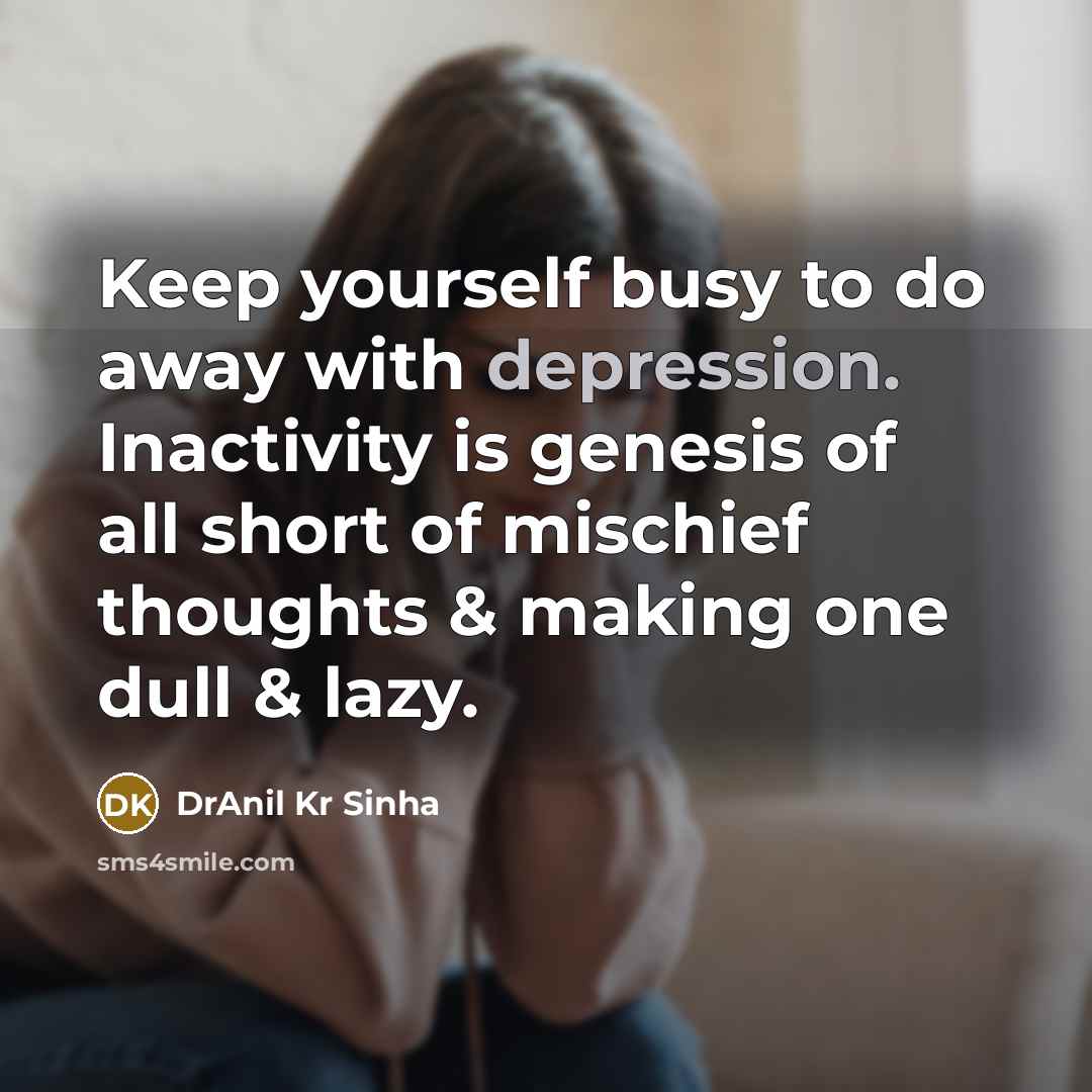 “Keep yourself busy to do away with depression. Inactivity is…” quote by DrAnil Kr Sinha