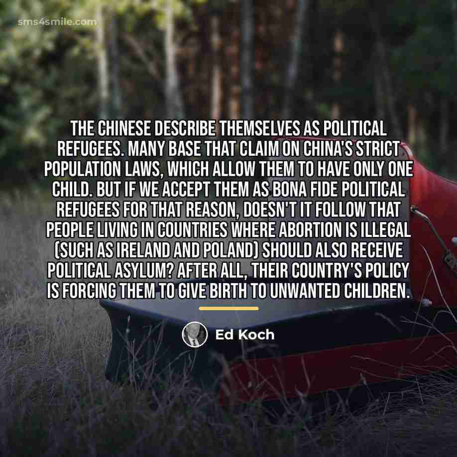 “The Chinese describe themselves as political refugees. Many base that…” quote by Ed Koch