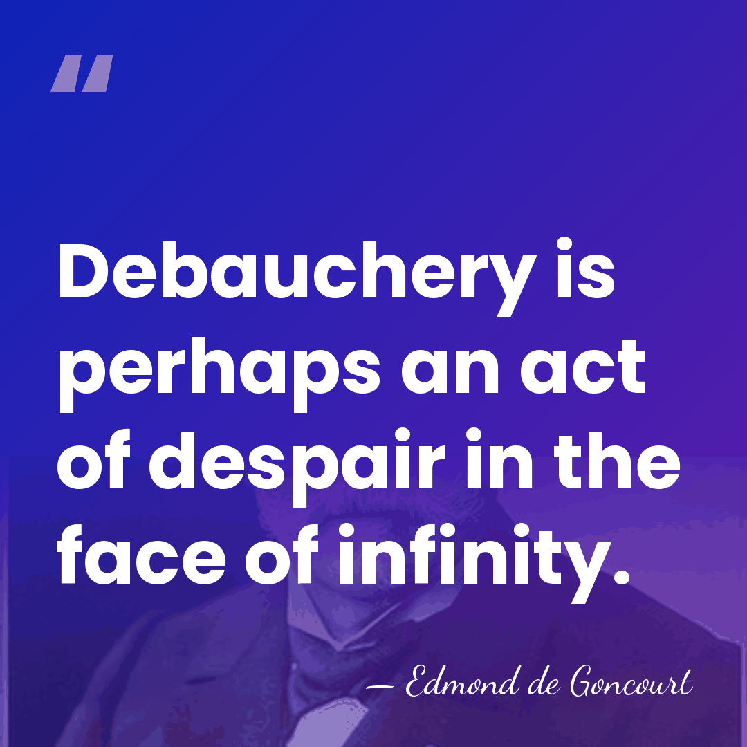 Debauchery is perhaps an act of despair in the face of infinity. - Edmond de Goncourt