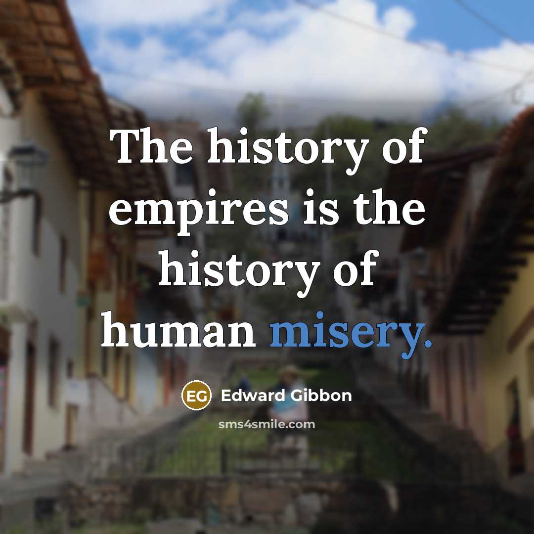 “The history of empires is the history of human misery.…” quote by Edward Gibbon