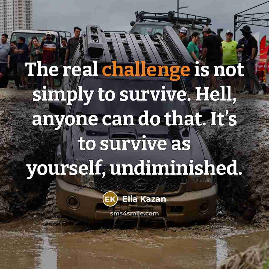 “The real challenge is not simply to survive. Hell, anyone…” quote by Elia Kazan