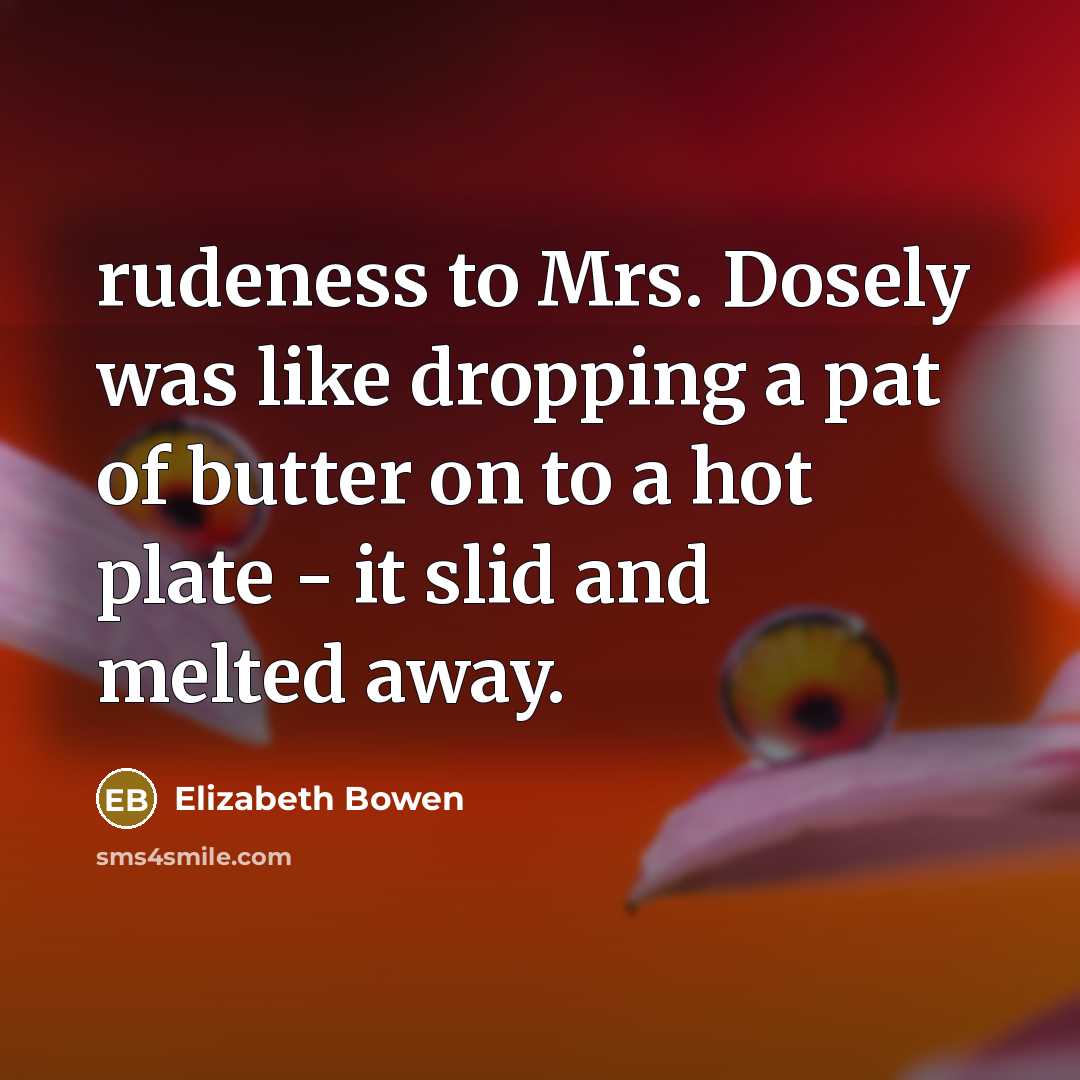 “rudeness to Mrs. Dosely was like dropping a pat of…” quote by Elizabeth Bowen