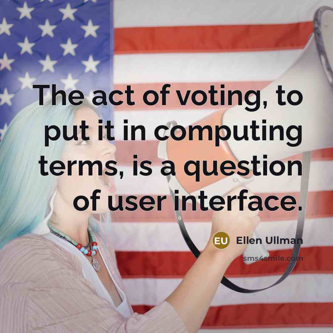 “The act of voting, to put it in computing terms,…” quote by Ellen Ullman