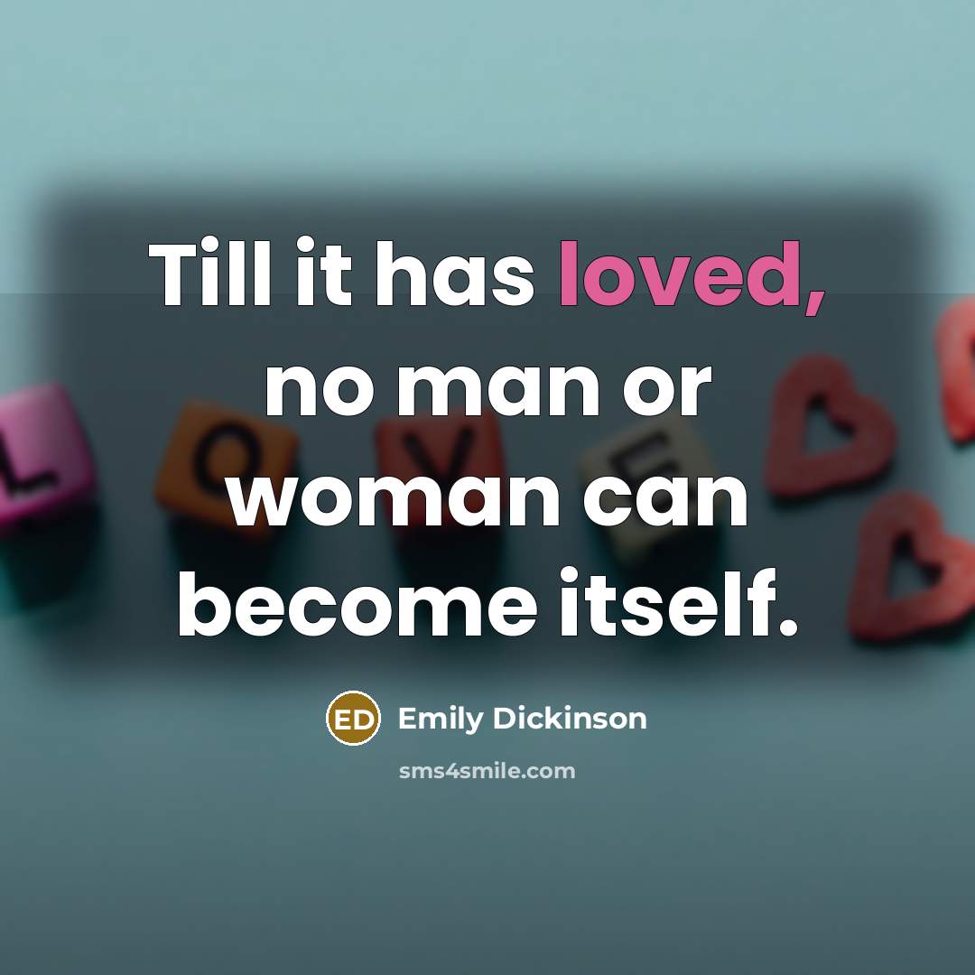 “Till it has loved, no man or woman can become…” quote by Emily Dickinson