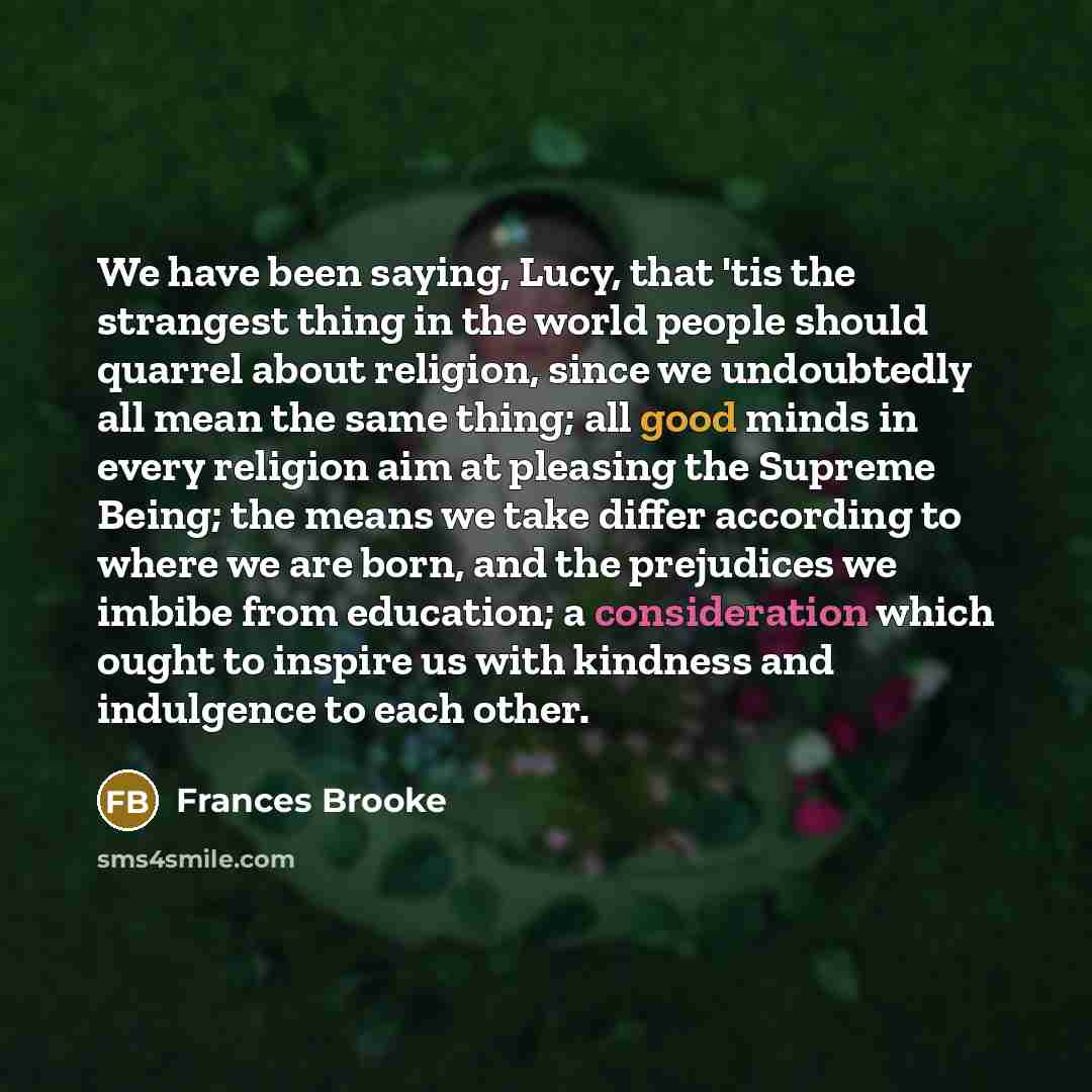 “We have been saying, Lucy, that 'tis the strangest thing…” quote by Frances Brooke
