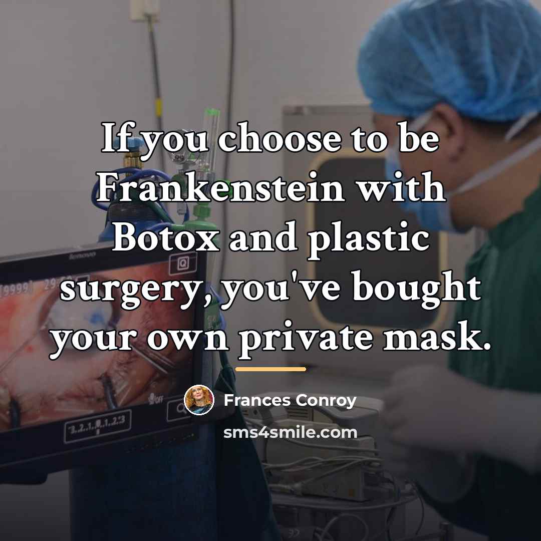 “If you choose to be Frankenstein with Botox and plastic…” quote by Frances Conroy