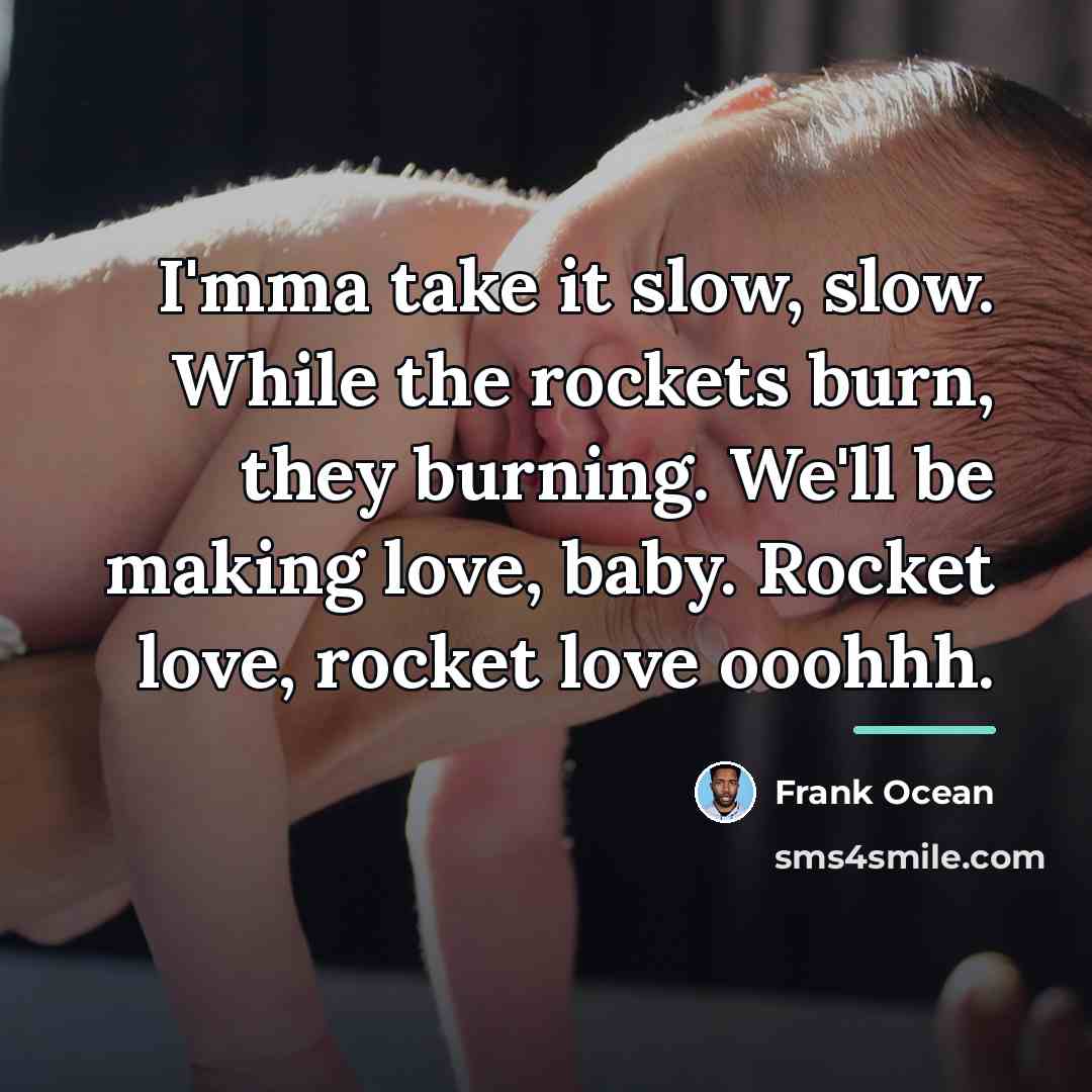 “I'mma take it slow, slow. While the rockets burn, they…” quote by Frank Ocean
