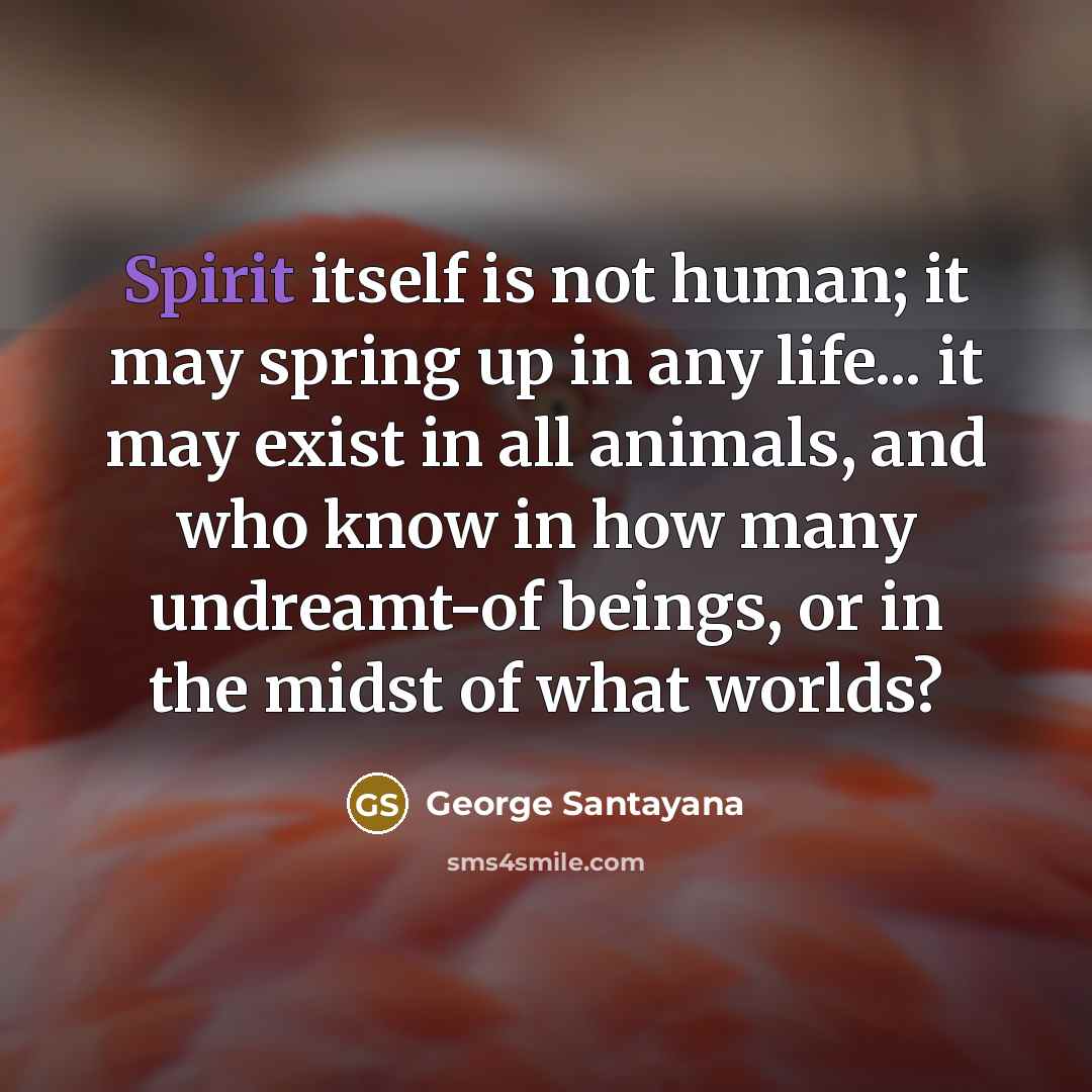 “Spirit itself is not human; it may spring up in…” quote by George Santayana