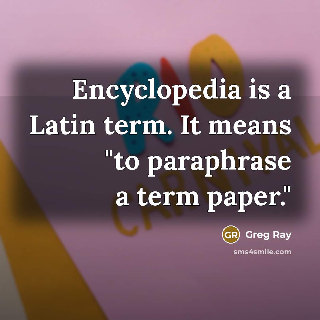 “Encyclopedia is a Latin term. It means "to paraphrase a…” quote by Greg Ray