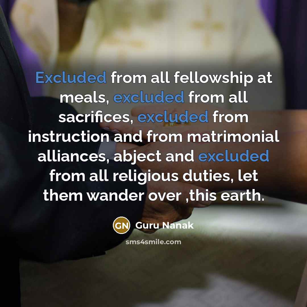 “Excluded from all fellowship at meals, excluded from all sacrifices,…” quote by Guru Nanak