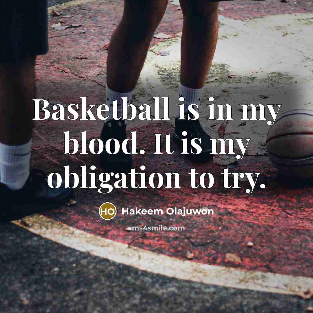 “Basketball is in my blood. It is my obligation to…” quote by Hakeem Olajuwon