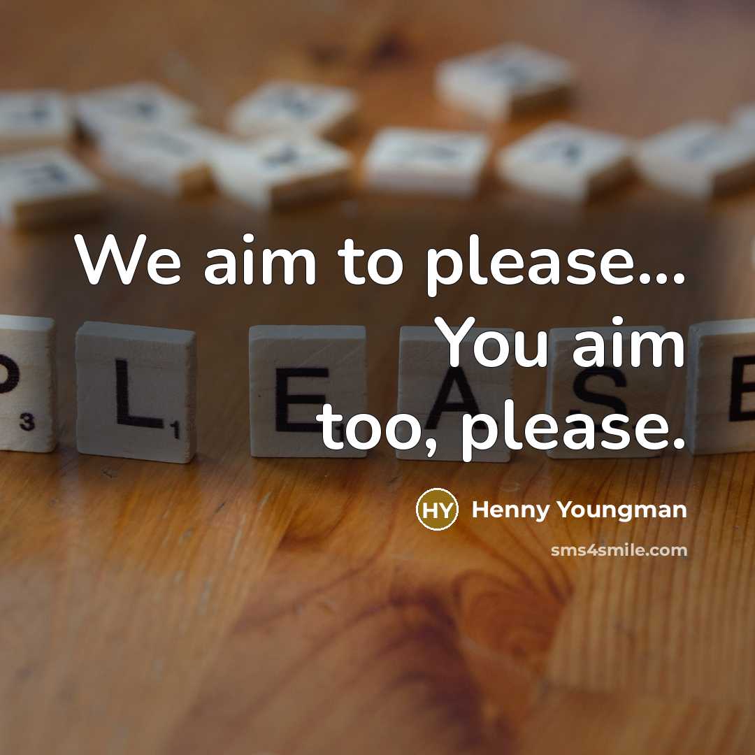 “We aim to please... You aim too, please.…” quote by Henny Youngman