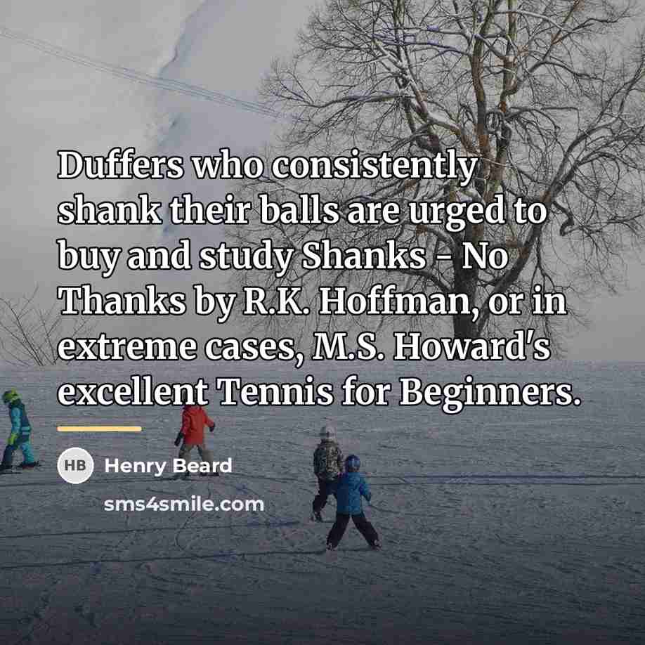 “Duffers who consistently shank their balls are urged to buy…” quote by Henry Beard