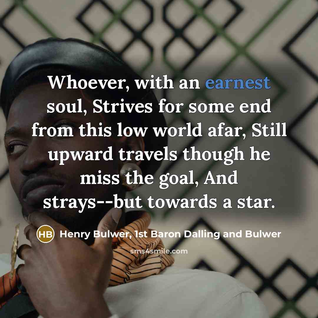 “Whoever, with an earnest soul, Strives for some end from…” quote by Henry Bulwer, 1st Baron Dalling and Bulwer