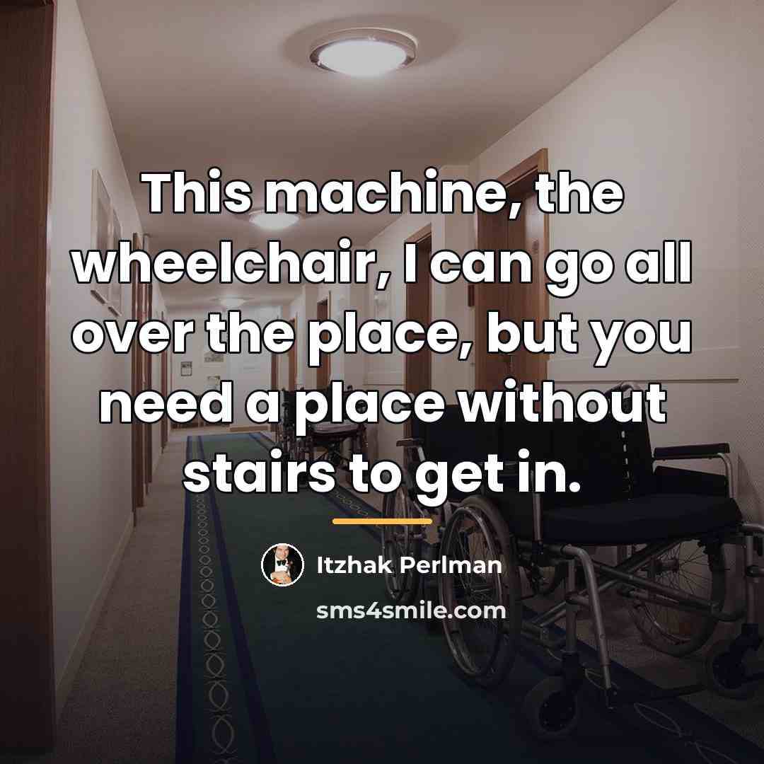 “This machine, the wheelchair, I can go all over the…” quote by Itzhak Perlman