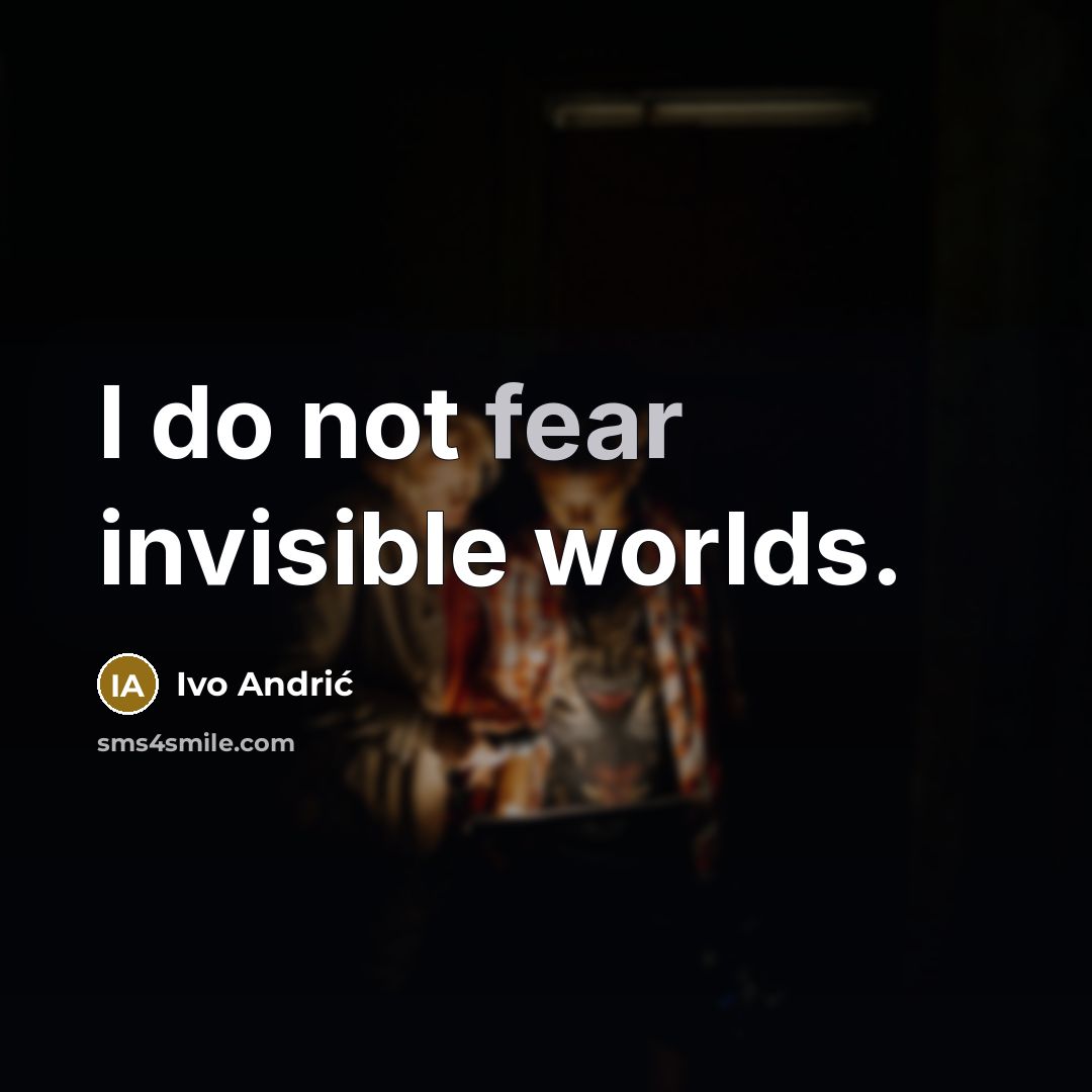 “I do not fear invisible worlds.…” quote by Ivo Andric