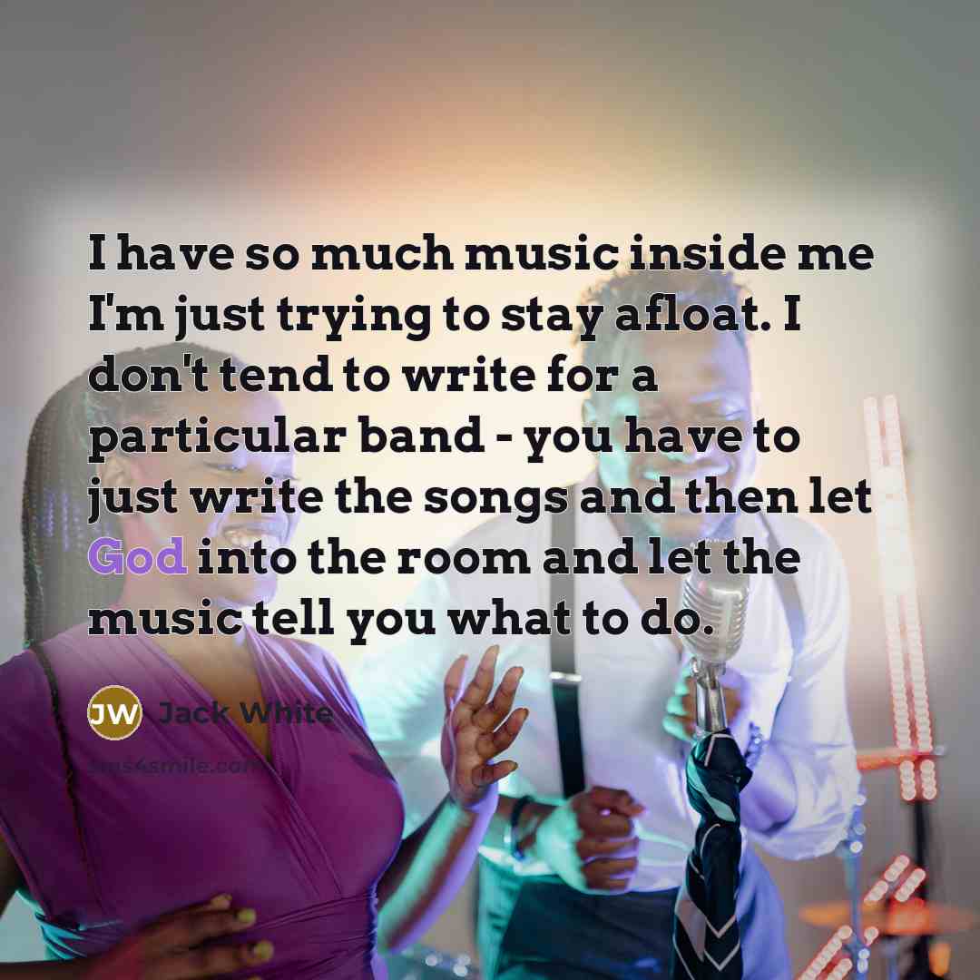 “I have so much music inside me I'm just trying…” quote by Jack White